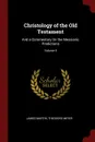 Christology of the Old Testament. And a Commentary On the Messianic Predictions; Volume 4 - James Martin, Theodore Meyer