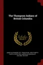 The Thompson Indians of British Columbia - James Alexander Teit, Franz Boas