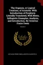 The Organon, or Logical Treatises, of Aristotle. With Introduction of Porphyry. Literally Translated, With Notes, Syllogistic Examples, Analysis, and Introduction. By Octavius Freire Owen; Volume 1 - Octavius Freire Owen, Aristotle Aristotle