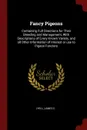 Fancy Pigeons. Containing Full Directions for Their Breeding and Management, With Descriptions of Every Known Variety, and all Other Information of Interest or use to Pigeon Fanciers - Lyell James C