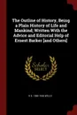 The Outline of History, Being a Plain History of Life and Mankind; Written With the Advice and Editorial Help of Ernest Barker .and Others. - H G. 1866-1946 Wells