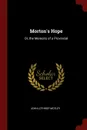 Morton.s Hope. Or, the Memoirs of a Provincial - John Lothrop Motley
