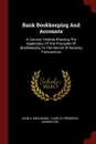 Bank Bookkeeping And Accounts. A Concise Treatise Showing The Application Of The Principles Of Bookkeeping To The Record Of Banking Transactions - John A. Meelboom