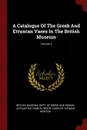 A Catalogue Of The Greek And Etruscan Vases In The British Museum; Volume 3 - Samuel Birch