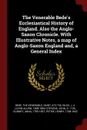 The Venerable Bede.s Ecclesiastical History of England. Also the Anglo-Saxon Chronicle. With Illustrative Notes, a map of Anglo-Saxon England and, a General Index - J A. 1808-1884 Giles, John Stevens