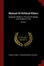 Manual Of Political Ethics. Designed Chiefly For The Use Of Colleges And Students At Law; Volume 1 - Francis Lieber