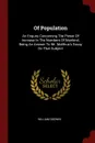 Of Population. An Enquiry Concerning The Power Of Increase In The Numbers Of Mankind, Being An Answer To Mr. Malthus.s Essay On That Subject - William Godwin