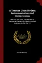 A Treatise Upon Modern Instrumentation And Orchestration. New Ed., Rev., Corr., Augmented By Additional Chapters On Newly-invented Instruments, Etc. Op. 10 - Hector Berlioz