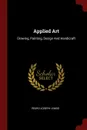 Applied Art. Drawing, Painting, Design And Handicraft - Pedro Joseph Lemos