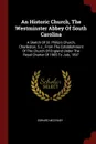 An Historic Church, The Westminster Abbey Of South Carolina. A Sketch Of St. Philip.s Church, Charleston, S.c., From The Establishment Of The Church Of England Under The Royal Charter Of 1665 To July, 1897 - Edward McCrady