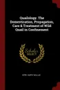 Quailology. The Domestication, Propagation, Care . Treatment of Wild Quail in Confinement - Kerr Harry Wallas