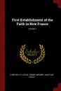 First Establishment of the Faith in New France; Volume 2 - Chrétien Le Clercq, Zénobe Membré, Anastase Douay