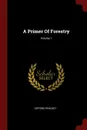 A Primer Of Forestry; Volume 1 - Gifford Pinchot