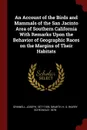 An Account of the Birds and Mammals of the San Jacinto Area of Southern California With Remarks Upon the Behavior of Geographic Races on the Margins of Their Habitats - Joseph Grinnell, H S Swarth