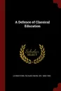 A Defence of Classical Education - Richard Winn Livingstone