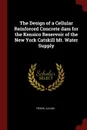 The Design of a Cellular Reinforced Concrete dam for the Kensico Reservoir of the New York Catskill Mt. Water Supply - Julian Frank