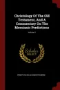 Christology Of The Old Testament, And A Commentary On The Messianic Predictions; Volume 1 - Ernst Wilhelm Hengstenberg