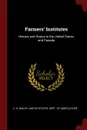 Farmers. Institutes. History and Status in the United States and Canada - L. H. Bailey