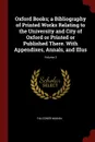 Oxford Books; a Bibliography of Printed Works Relating to the University and City of Oxford or Printed or Published There. With Appendixes, Annals, and Illus; Volume 3 - Falconer Madan