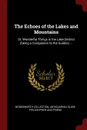 The Echoes of the Lakes and Mountains. Or, Wonderful Things in the Lake District (being a Companion to the Guides) ... - Wordsworth Collection