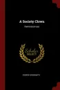 A Society Clown. Reminiscences - George Grossmith