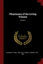 Phantasms of the Living Volume; Volume 2 - Podmore Frank 1856-1910, Gurney Edmund 1847-1888