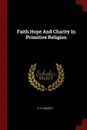 Faith Hope And Charity In Primitive Religion - R R. Marett