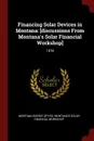 Financing Solar Devices in Montana. .discussions From Montana.s Solar Financial Workshop.: 1978 - Montana's Solar Financial Workshop