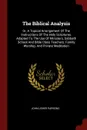 The Biblical Analysis. Or, A Topical Arrangement Of The Instructions Of The Holy Scriptures, Adapted To The Use Of Ministers, Sabbath School And Bible Class Teachers, Family Worship, And Private Meditation - John Usher Parsons