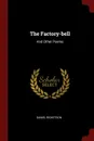 The Factory-bell. And Other Poems - Daniel Ricketson