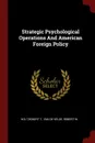 Strategic Psychological Operations And American Foreign Policy - Robert T. Holt, Robert W. Van De Velde