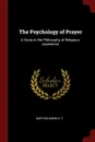 The Psychology of Prayer. A Study in the Philosophy of Religious-experience - E F Bartholomew