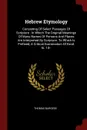 Hebrew Etymology. Consisting Of Select Passages Of Scripture : In Which The Original Meanings Of Many Names Of Persons And Places Are Interpreted By Scripture. To Which Is Prefixed, A Critical Examination Of Exod. Iii. 14-- - Thomas Burgess