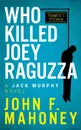 Who Killed Joey Raguzza. A Jack Murphy Novel - John F Mahoney, Jack Murphy