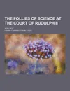 The Follies of Science at the Court of Rudolph II; 1576-1612 - Henry Carrington Bolton