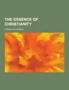 The Essence of Christianity - Ludwig Feuerbach