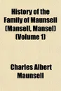 History of the Family of Maunsell (Mansell, Mansel) (Volume 1) - Charles Albert Maunsell