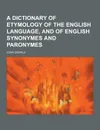 A Dictionary of Etymology of the English Language, and of English Synonymes and Paronymes - John Oswald