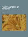 Famous Leaders of Industry; Second Series. The Life Stories of Boys Who Have Succeeded - Edwin Wildman