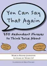 You Can Say That Again. 750 Redundant Phrases to Think Twice About - Marcia Riefer Johnston