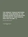 The Hebraic Tongue Restored and the True Meaning of the Hebrew Words Re-Established and Proved by Their Radical Analysis Volume 1-2 - Antoine Fabre D'Olivet