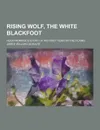 Rising Wolf, the White Blackfoot; Hugh Monroe.s Story of His First Year on the Plains - James Willard Schultz