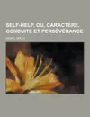 Self-Help, Ou, Caractere, Conduite Et Perseverance - Samuel Jr. Smiles