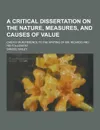 A Critical Dissertation on the Nature, Measures, and Causes of Value; Chiefly in Reference to the Writing of Mr. Ricardo and His Followers - Samuel Bailey