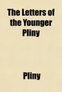 The Letters of the Younger Pliny - Pliny