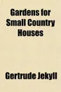 Gardens for Small Country Houses - Gertrude Jekyll