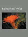 The Meaning of Prayer - Harry Emerson Fosdick