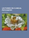 Lectures on Clinical Psychiatry - Kraepelin Emil