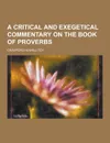 A Critical and Exegetical Commentary on the Book of Proverbs - Crawford Howell Toy