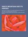 King.s Mountain and Its Heroes; History of the Battle of King.s Mountain, October 7th, 1780, and the Events Which Led to It - Lyman Copeland Draper